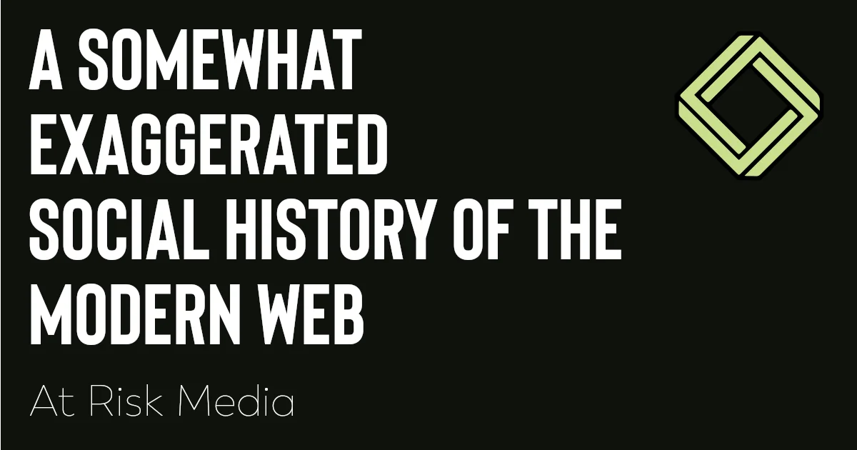 A somewhat exaggerated social history of the modern web